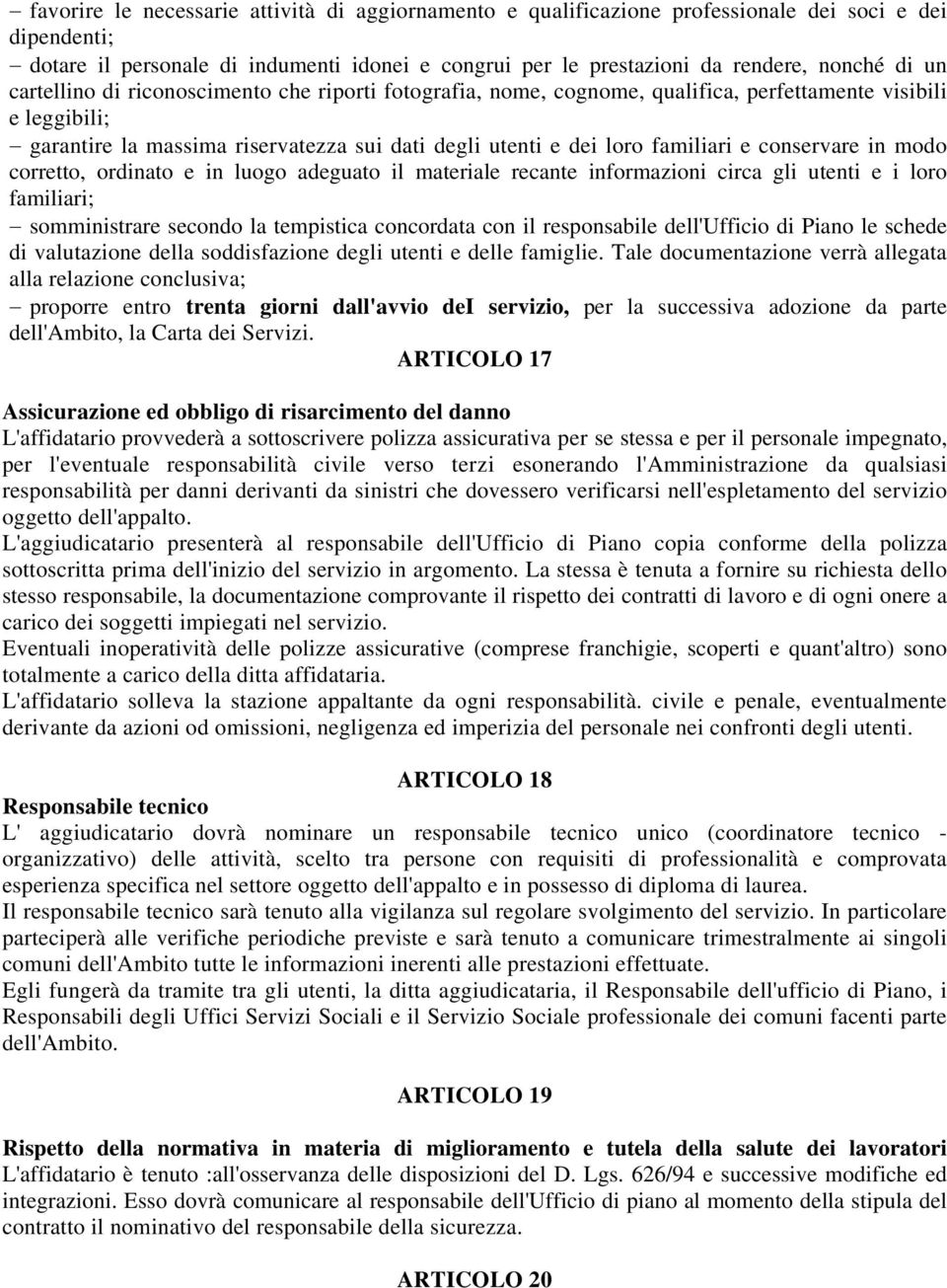 conservare in modo corretto, ordinato e in luogo adeguato il materiale recante informazioni circa gli utenti e i loro familiari; somministrare secondo la tempistica concordata con il responsabile