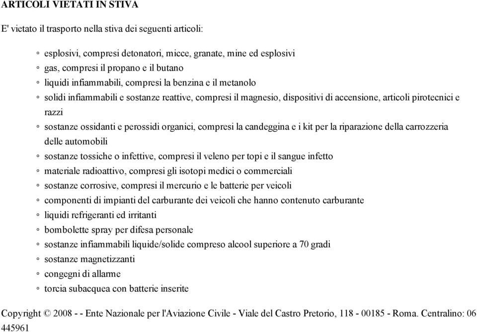 organici, compresi la candeggina e i kit per la riparazione della carrozzeria delle automobili sostanze tossiche o infettive, compresi il veleno per topi e il sangue infetto materiale radioattivo,