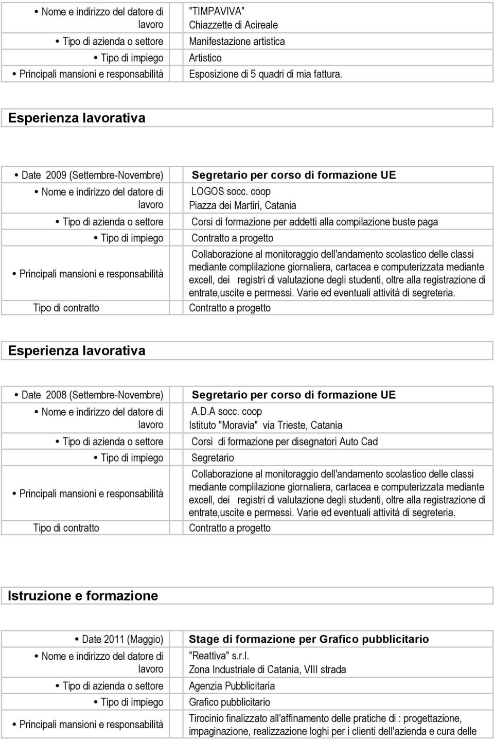 cartacea e computerizzata mediante excell, dei registri di valutazione degli studenti, oltre alla registrazione di entrate,uscite e permessi. Varie ed eventuali attività di segreteria.