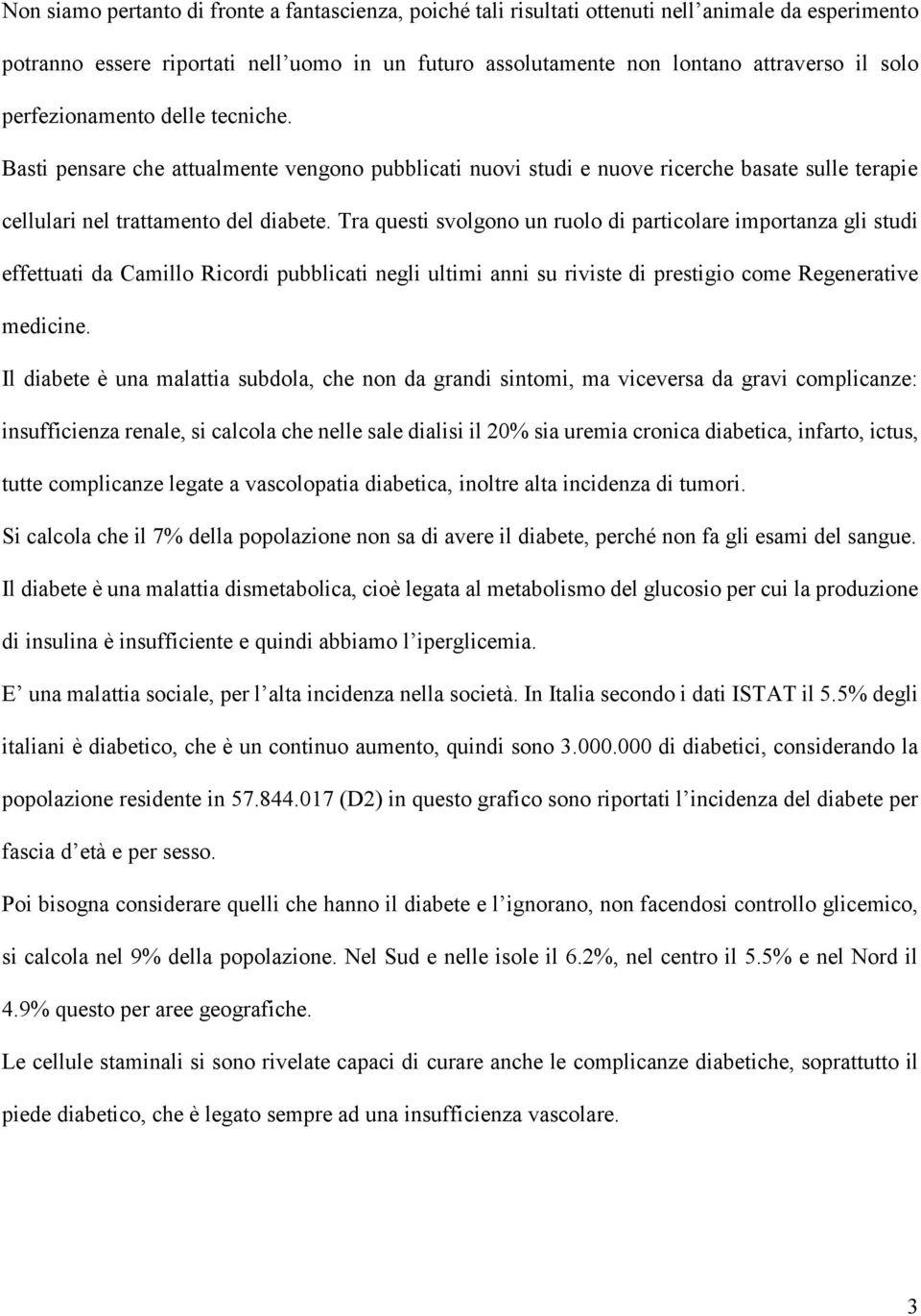 Tra questi svolgono un ruolo di particolare importanza gli studi effettuati da Camillo Ricordi pubblicati negli ultimi anni su riviste di prestigio come Regenerative medicine.