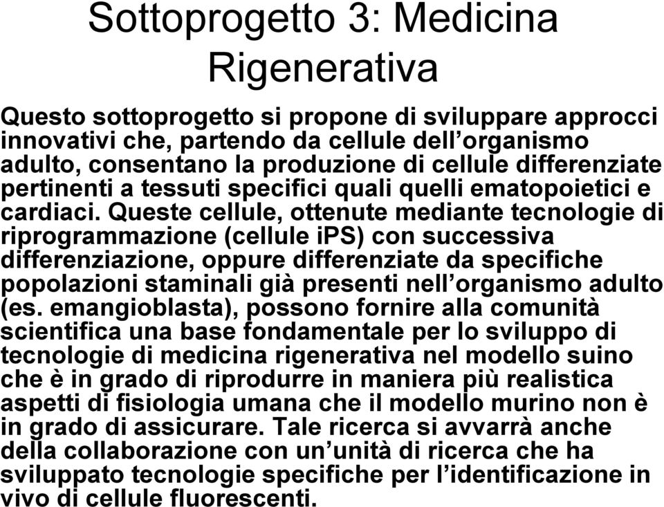 Queste cellule, ottenute mediante tecnologie di riprogrammazione (cellule ips) con successiva differenziazione, oppure differenziate da specifiche popolazioni staminali già presenti nell organismo