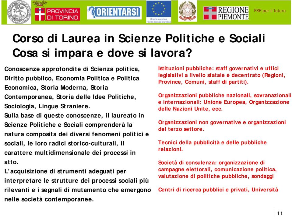 Sulla base di queste conoscenze, il laureato in Scienze Politiche e Sociali comprenderà la natura composita dei diversi fenomeni politici e sociali, le loro radici storico-culturali, il carattere