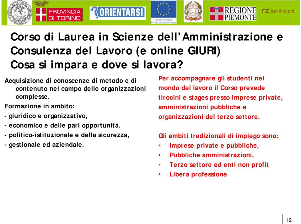 Formazione in ambito: - giuridico e organizzativo, - economico e delle pari opportunità. - politico-istituzionale e della sicurezza, - gestionale ed aziendale.