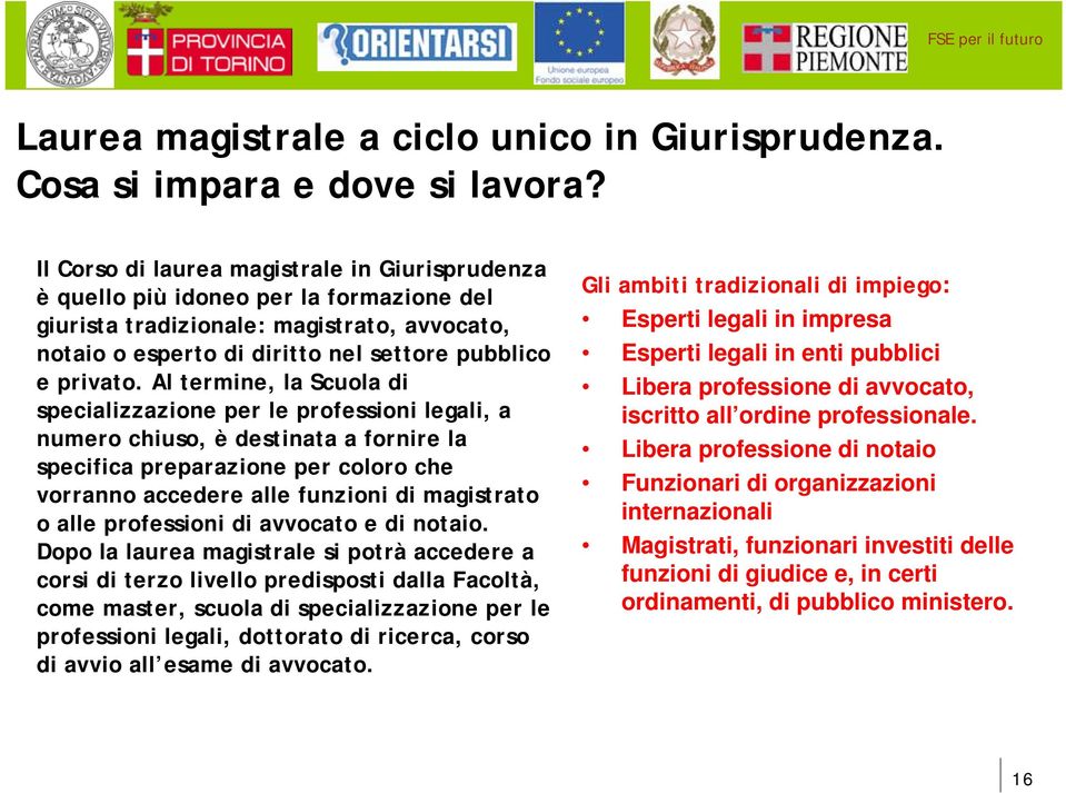 Al termine, la Scuola di specializzazione per le professioni legali, a numero chiuso, è destinata a fornire la specifica preparazione per coloro che vorranno accedere alle funzioni di magistrato o