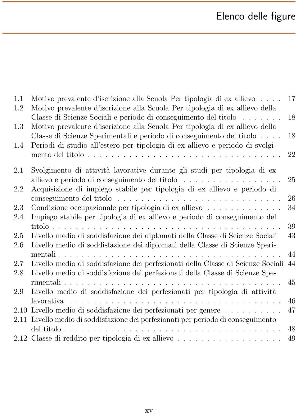 3 Motivo prevalente d iscrizione alla Scuola Per tipologia di ex allievo della Classe di Scienze Sperimentali e periodo di conseguimento del titolo.... 18 1.