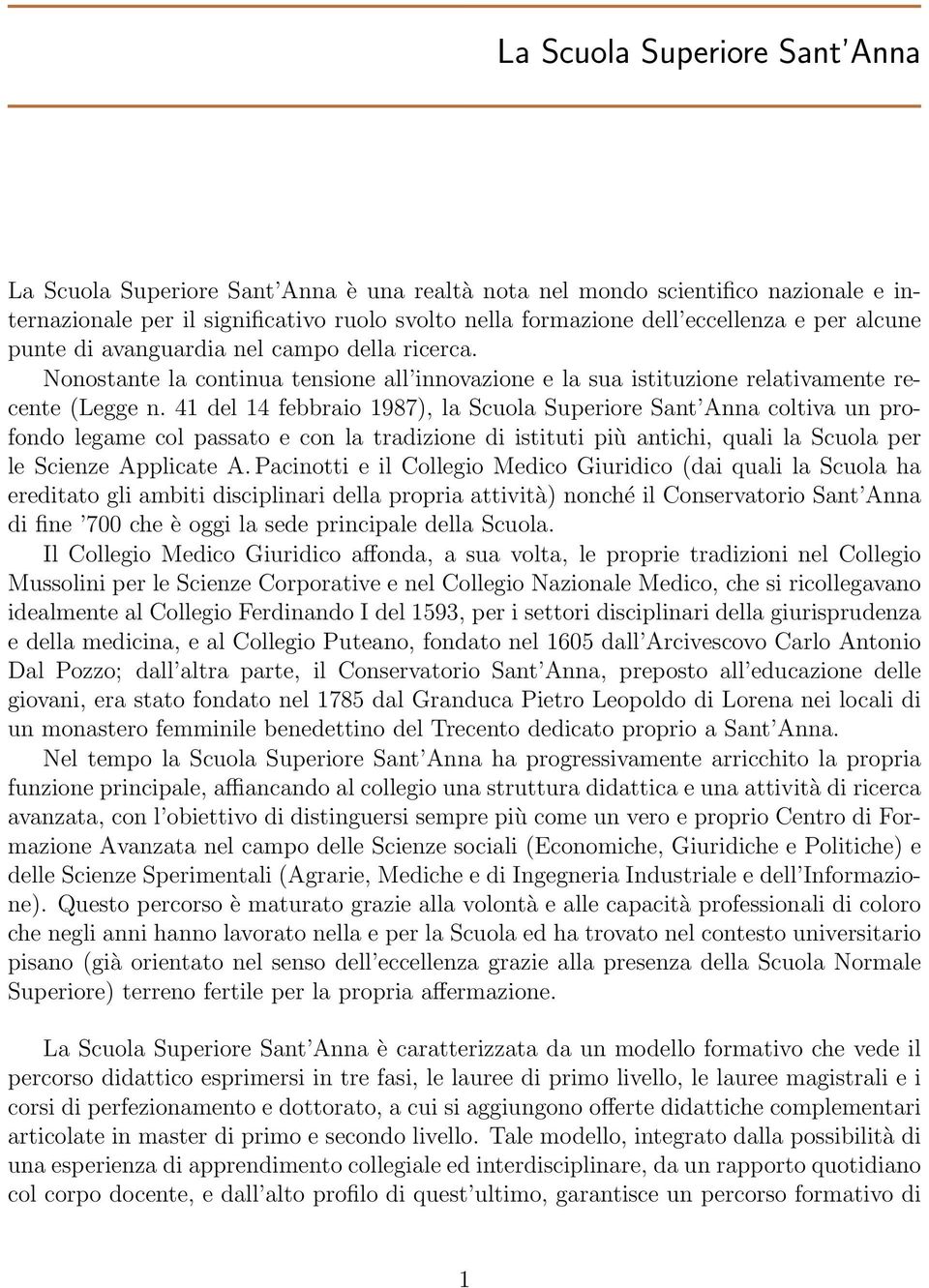 41 del 14 febbraio 1987), la Scuola Superiore Sant Anna coltiva un profondo legame col passato e con la tradizione di istituti più antichi, quali la Scuola per le Scienze Applicate A.