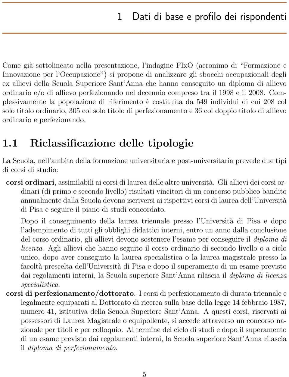 Complessivamente la popolazione di riferimento è costituita da 549 individui di cui 208 col solo titolo ordinario, 305 col solo titolo di perfezionamento e 36 col doppio titolo di allievo ordinario e