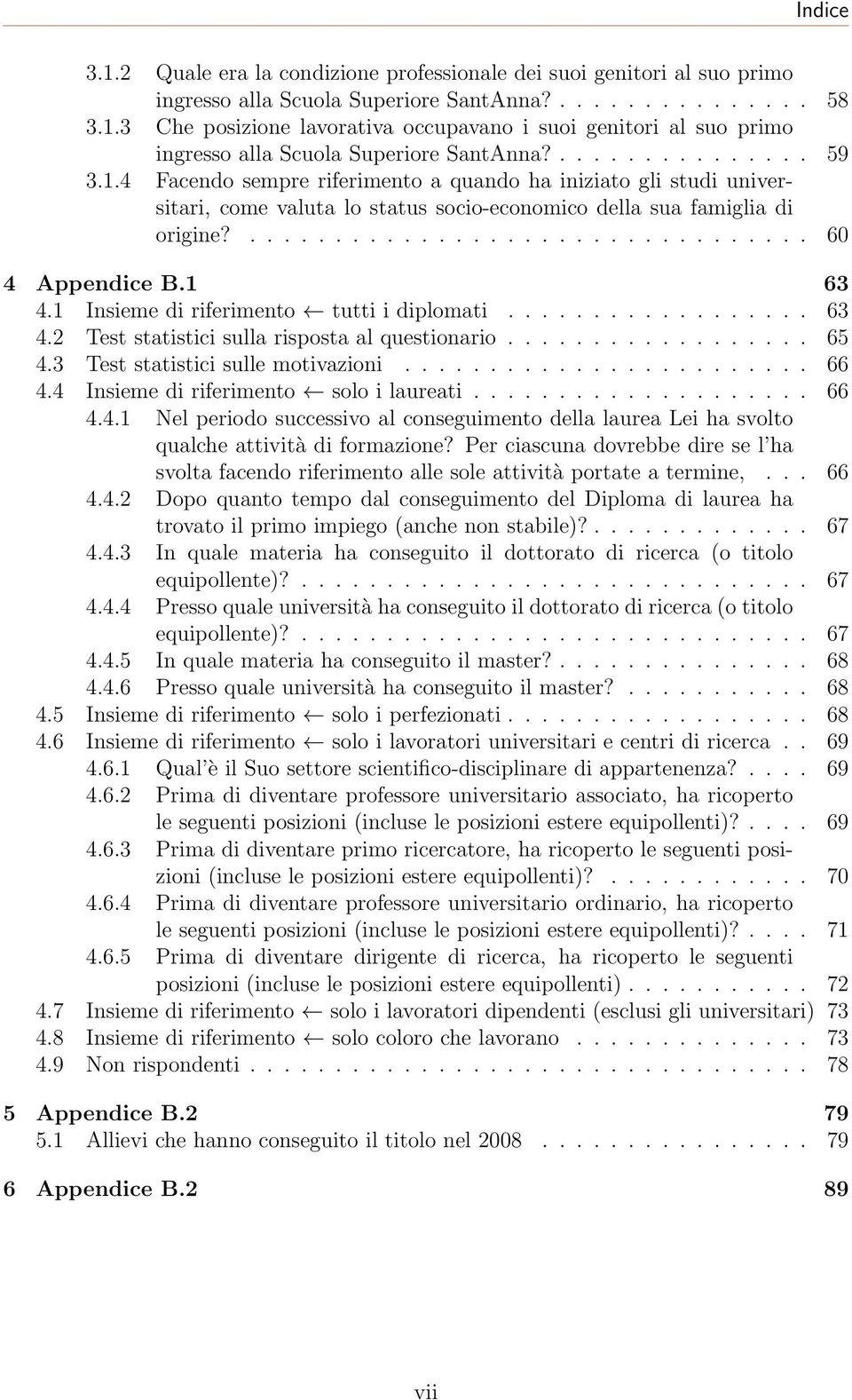 1 63 4.1 Insieme di riferimento tutti i diplomati.................. 63 4.2 Test statistici sulla risposta al questionario.................. 65 4.3 Test statistici sulle motivazioni........................ 66 4.