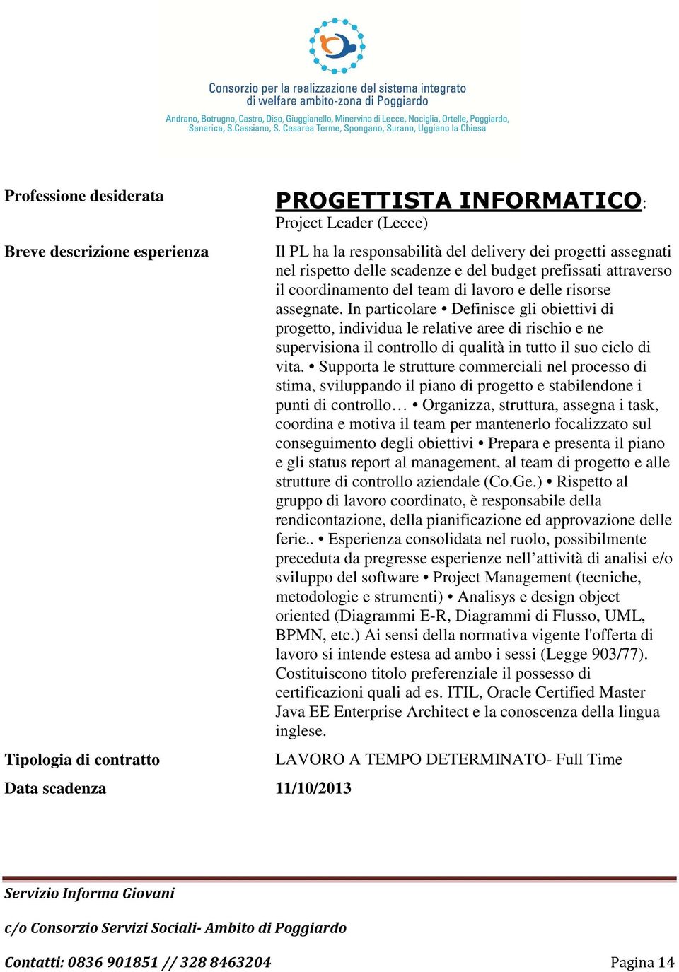 In particolare Definisce gli obiettivi di progetto, individua le relative aree di rischio e ne supervisiona il controllo di qualità in tutto il suo ciclo di vita.