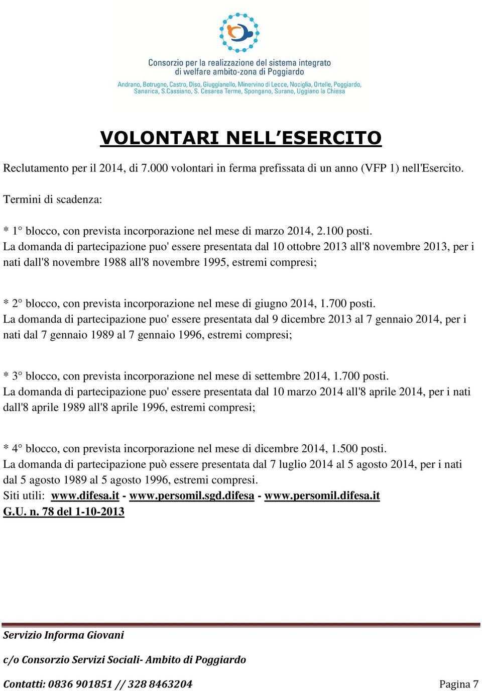 La domanda di partecipazione puo' essere presentata dal 10 ottobre 2013 all'8 novembre 2013, per i nati dall'8 novembre 1988 all'8 novembre 1995, estremi compresi; * 2 blocco, con prevista