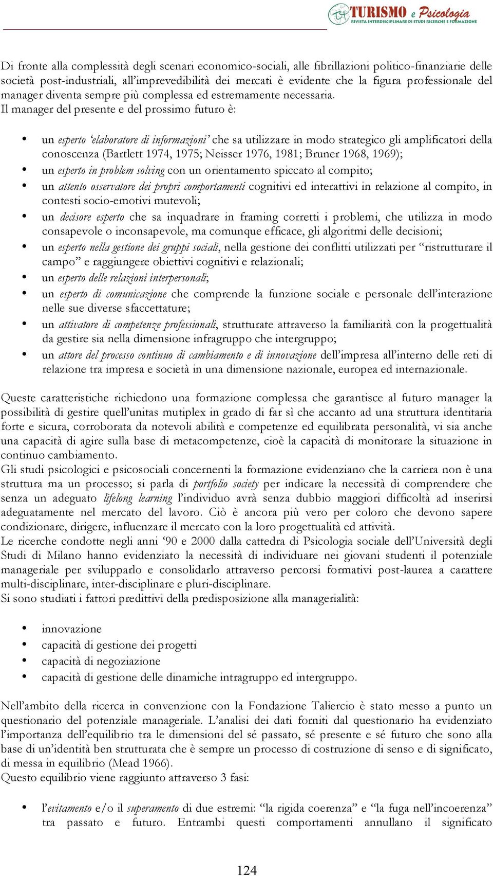 Il manager del presente e del prossimo futuro è: un esperto elaboratore di informazioni che sa utilizzare in modo strategico gli amplificatori della conoscenza (Bartlett 1974, 1975; Neisser 1976,