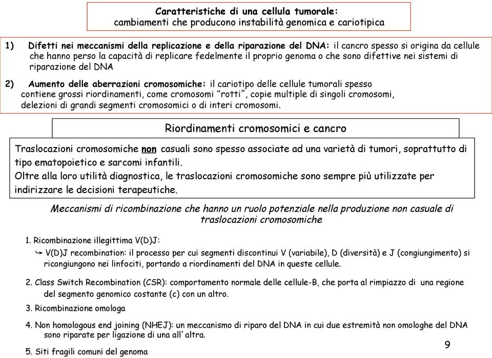 cariotipo delle cellule tumorali spesso contiene grossi riordinamenti, come cromosomi rotti, copie multiple di singoli cromosomi, delezioni di grandi segmenti cromosomici o di interi cromosomi.