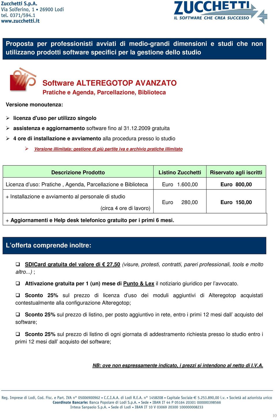 2009 gratuita 4 ore di installazione e avviamento alla procedura presso lo studio Versione illimitata: gestione di più partite iva e archivio pratiche illimitato Descrizione Prodotto Listino