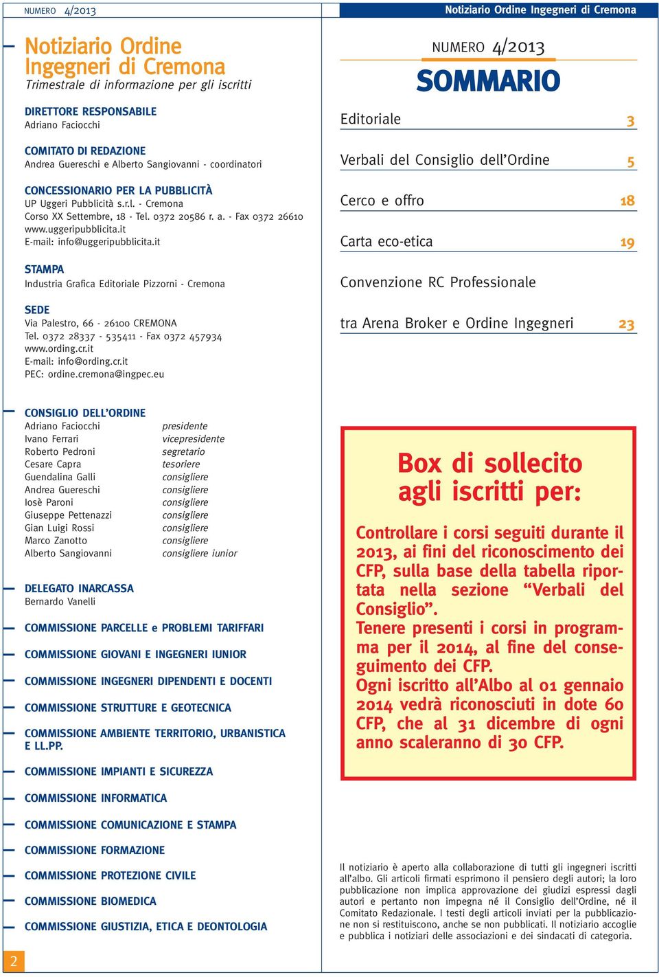 it E-mail: info@uggeripubblicita.it STAMPA Industria Grafica Editoriale Pizzorni - Cremona SEDE Via Palestro, 66-26100 CREMONA Tel. 0372 28337-535411 - Fax 0372 457934 www.ording.cr.