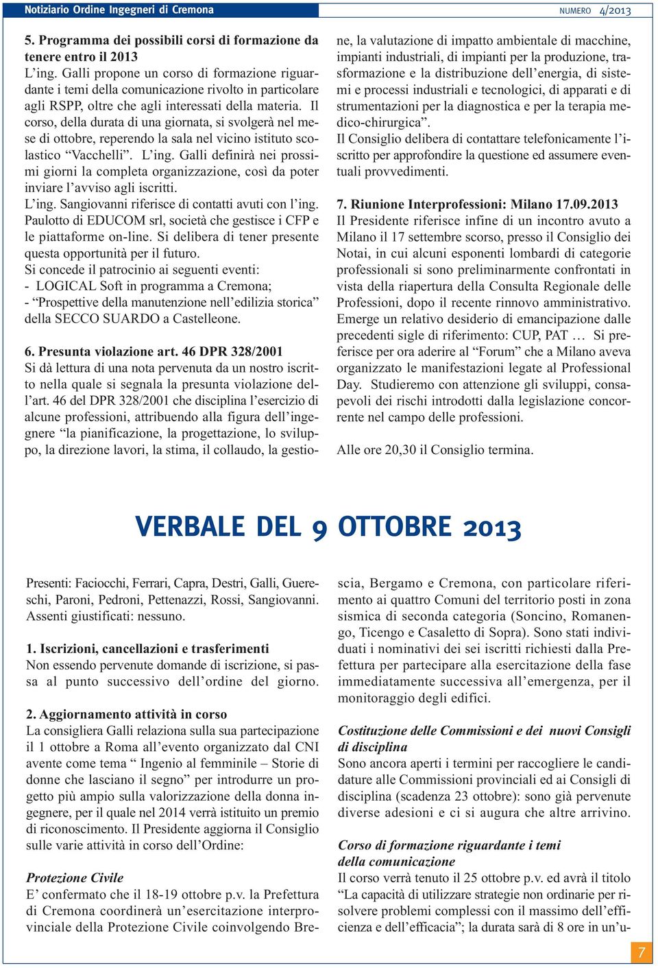 Il corso, della durata di una giornata, si svolgerà nel mese di ottobre, reperendo la sala nel vicino istituto scolastico Vacchelli. L ing.