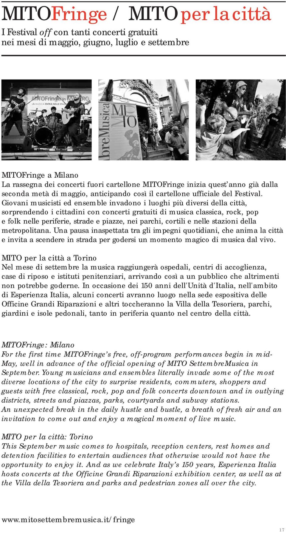 Giovani musicisti ed ensemble invadono i luoghi più diversi della città, sorprendendo i cittadini con concerti gratuiti di musica classica, rock, pop e folk nelle periferie, strade e piazze, nei