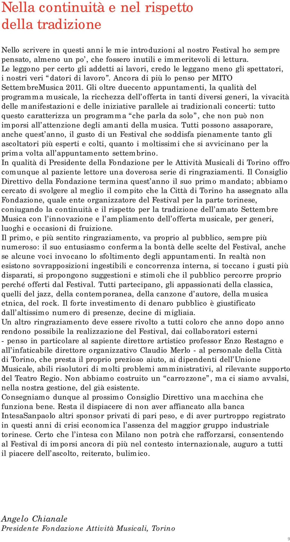 Gli oltre duecento appuntamenti, la qualità del programma musicale, la ricchezza dell offerta in tanti diversi generi, la vivacità delle manifestazioni e delle iniziative parallele ai tradizionali