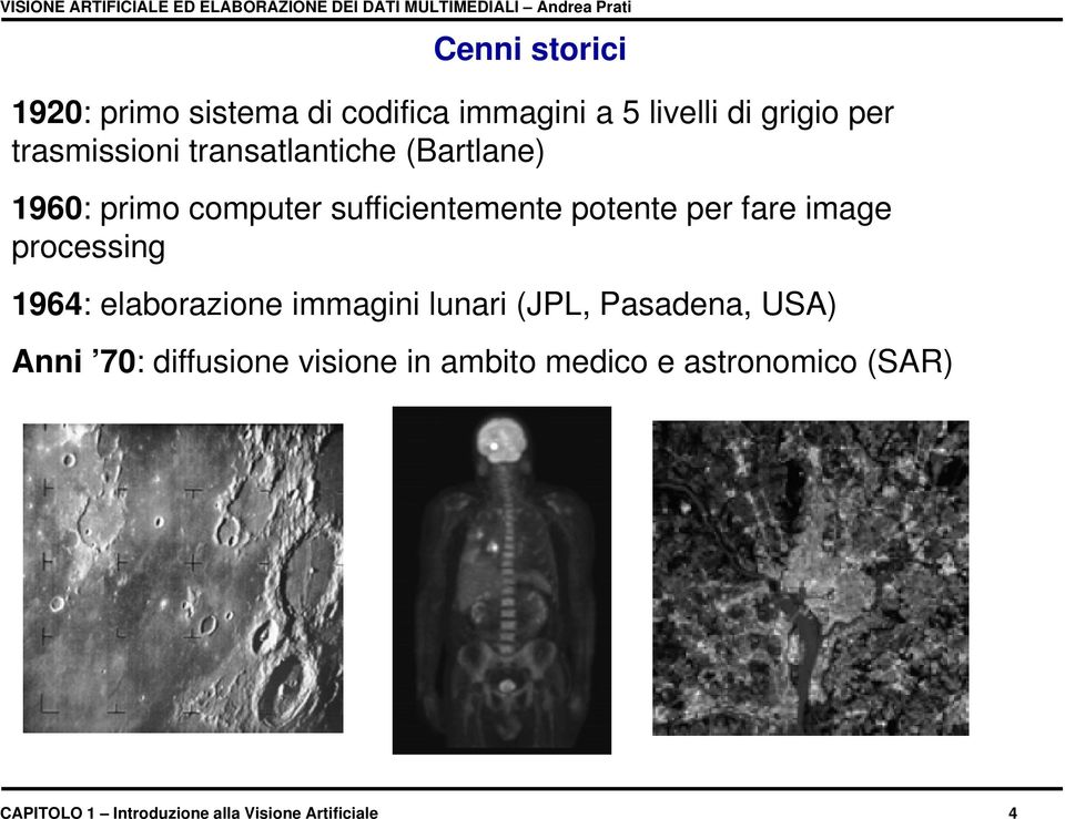 fare image processing 1964: elaborazione immagini lunari (JPL, Pasadena, USA) Anni 70: