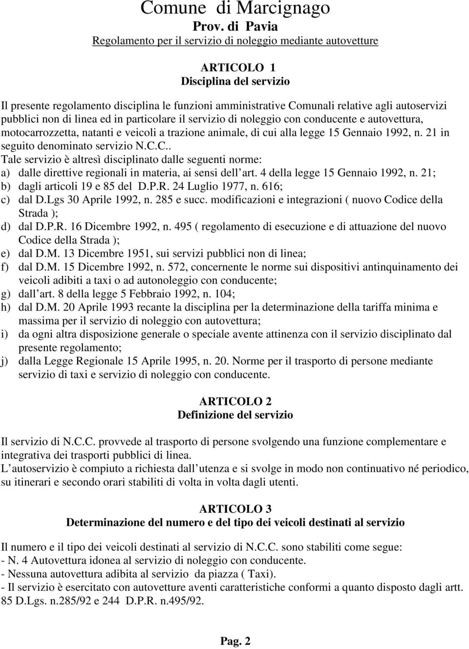 autoservizi pubblici non di linea ed in particolare il servizio di noleggio con conducente e autovettura, motocarrozzetta, natanti e veicoli a trazione animale, di cui alla legge 15 Gennaio 1992, n.