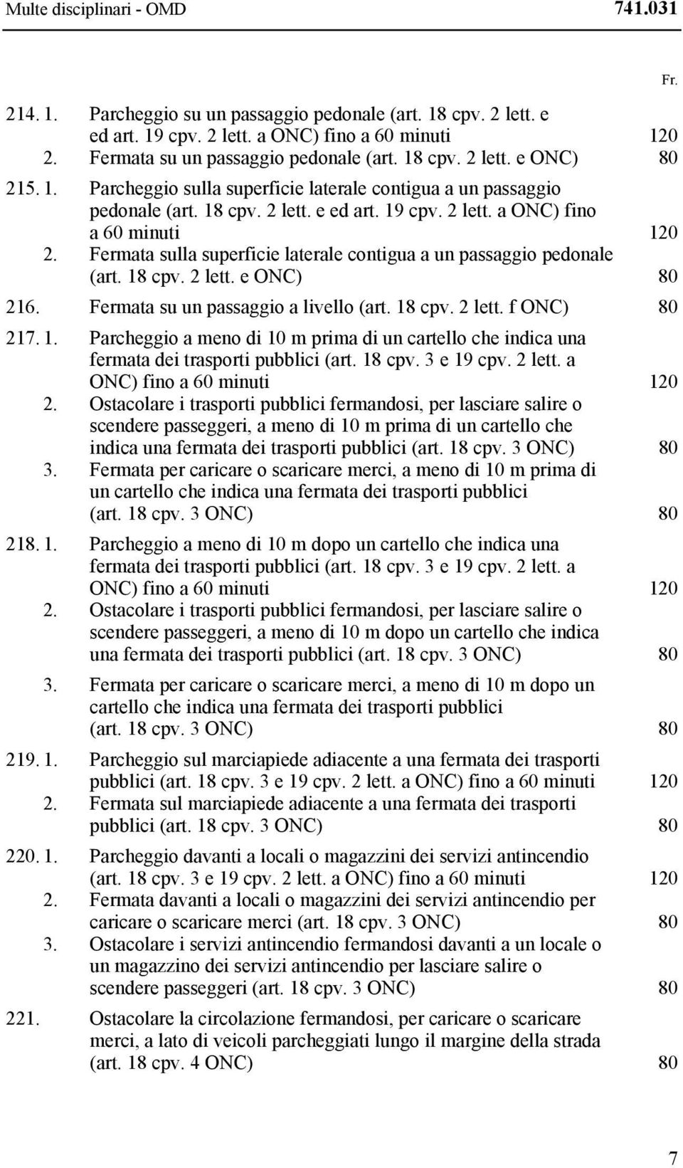 Fermata sulla superficie laterale contigua a un passaggio pedonale (art. 18 cpv. 2 lett. e ONC) 80 216. Fermata su un passaggio a livello (art. 18 cpv. 2 lett. f ONC) 80 217. 1. Parcheggio a meno di 10 m prima di un cartello che indica una fermata dei trasporti pubblici (art.