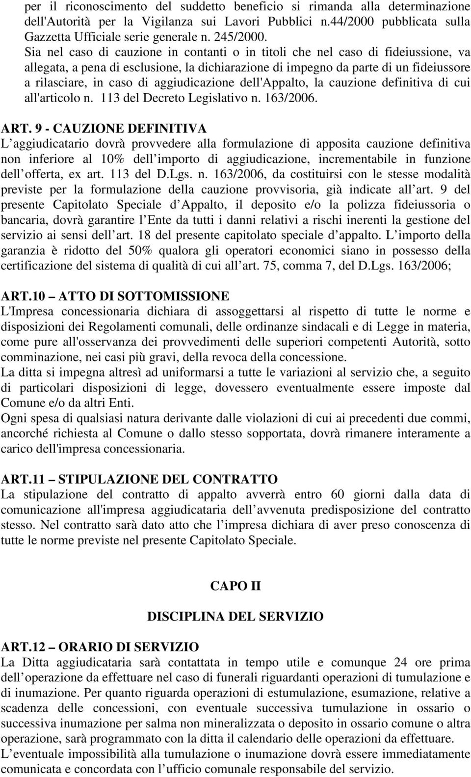 aggiudicazione dell'appalto, la cauzione definitiva di cui all'articolo n. 113 del Decreto Legislativo n. 163/2006. ART.