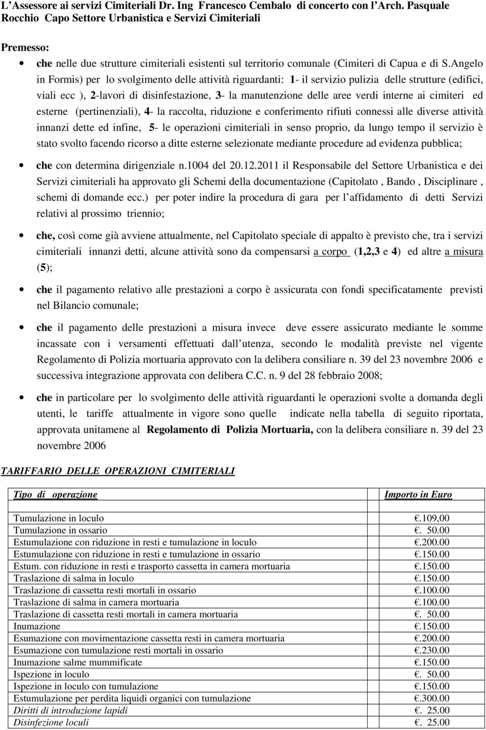 Angelo in Formis) per lo svolgimento delle attività riguardanti: 1- il servizio pulizia delle strutture (edifici, viali ecc ), 2-lavori di disinfestazione, 3- la manutenzione delle aree verdi interne