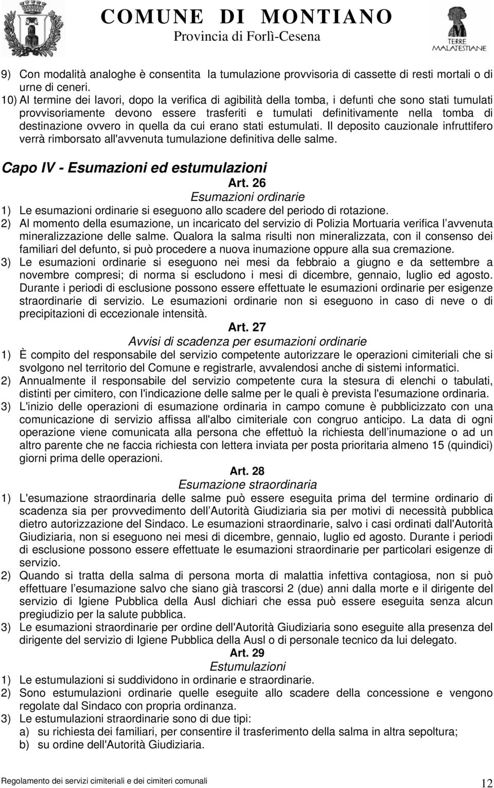 destinazione ovvero in quella da cui erano stati estumulati. Il deposito cauzionale infruttifero verrà rimborsato all'avvenuta tumulazione definitiva delle salme.