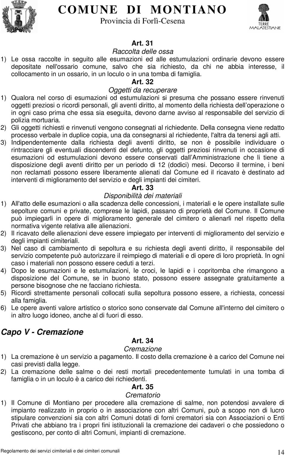 32 Oggetti da recuperare 1) Qualora nel corso di esumazioni od estumulazioni si presuma che possano essere rinvenuti oggetti preziosi o ricordi personali, gli aventi diritto, al momento della