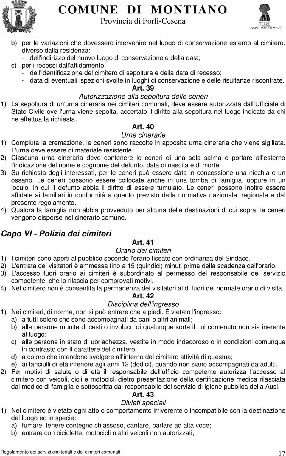 39 Autorizzazione alla sepoltura delle ceneri 1) La sepoltura di un'urna cineraria nei cimiteri comunali, deve essere autorizzata dall Ufficiale di Stato Civile ove l'urna viene sepolta, accertato il