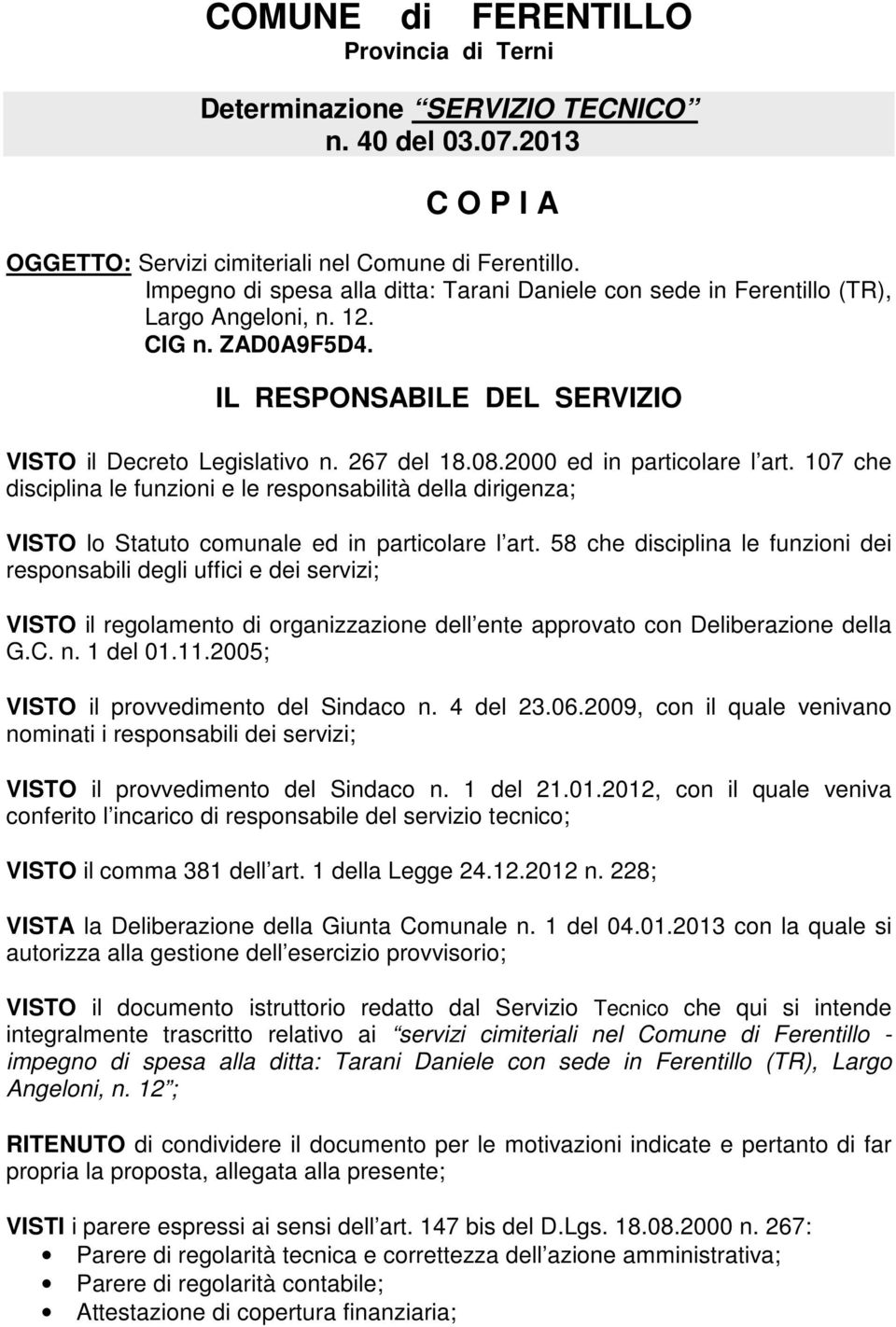 107 che disciplina le funzioni e le responsabilità della dirigenza; VISTO lo Statuto comunale ed in particolare l art.