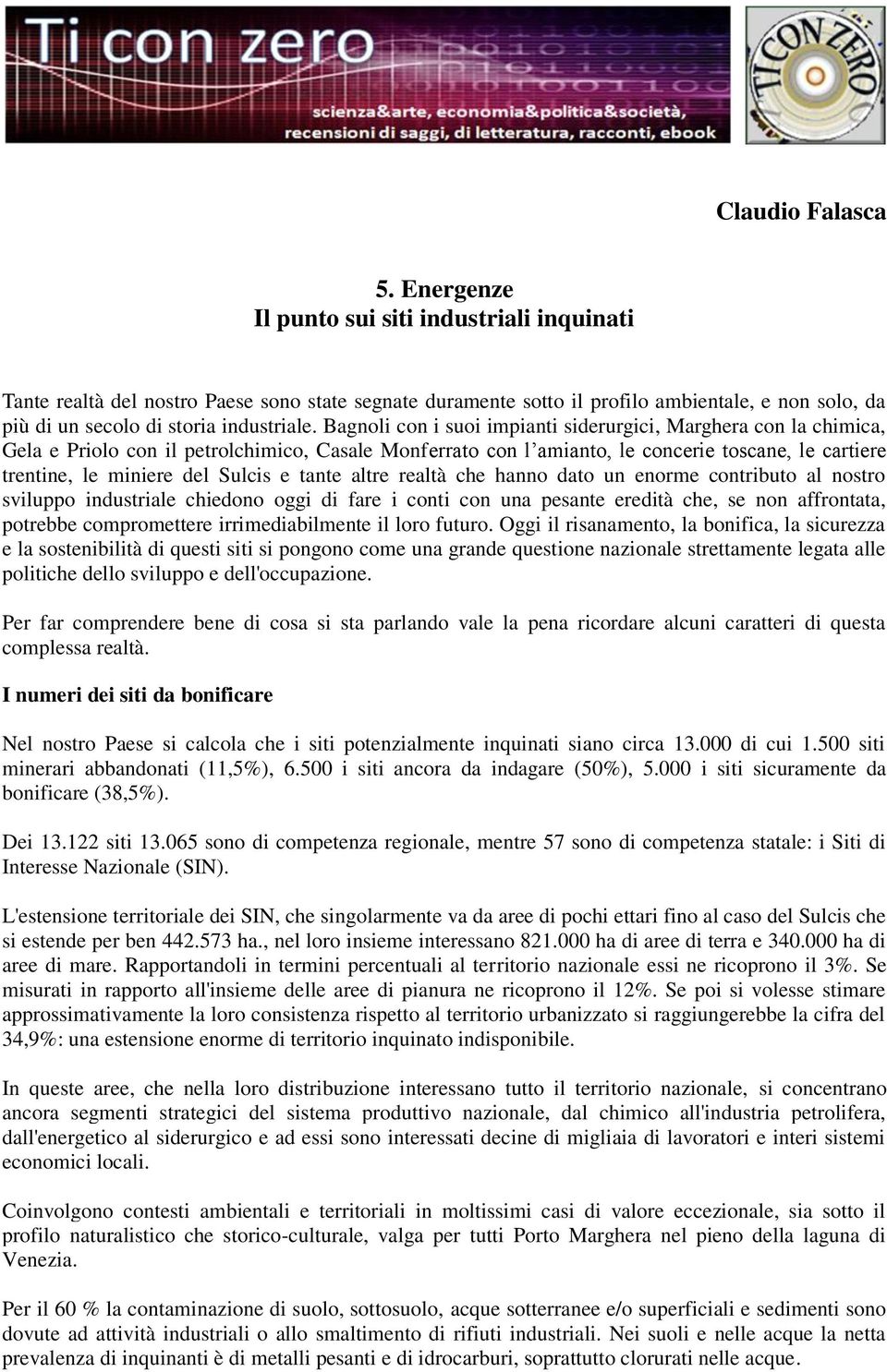 Bagnoli con i suoi impianti siderurgici, Marghera con la chimica, Gela e Priolo con il petrolchimico, Casale Monferrato con l amianto, le concerie toscane, le cartiere trentine, le miniere del Sulcis