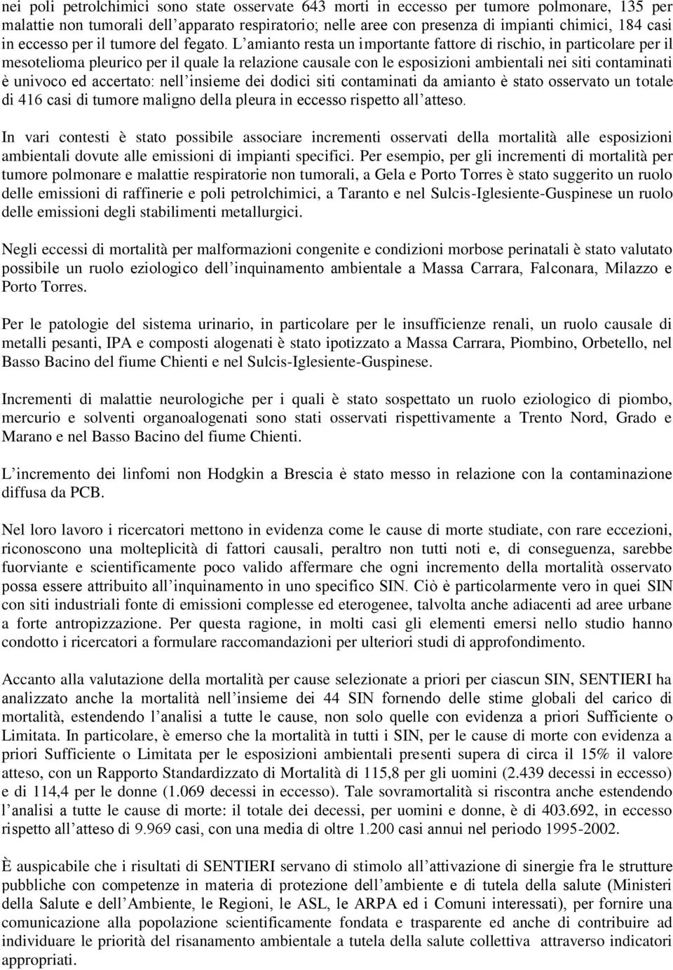 L amianto resta un importante fattore di rischio, in particolare per il mesotelioma pleurico per il quale la relazione causale con le esposizioni ambientali nei siti contaminati è univoco ed