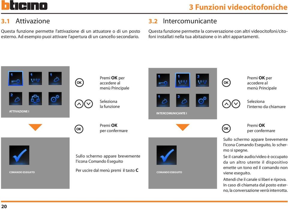 Premi OK per accedere al menù Principale Premi OK per accedere al menù Principale ATTIVAZIONE I Seleziona la funzione INTERCOMUNICANTE I Seleziona l'interno da chiamare Premi OK per confermare Premi