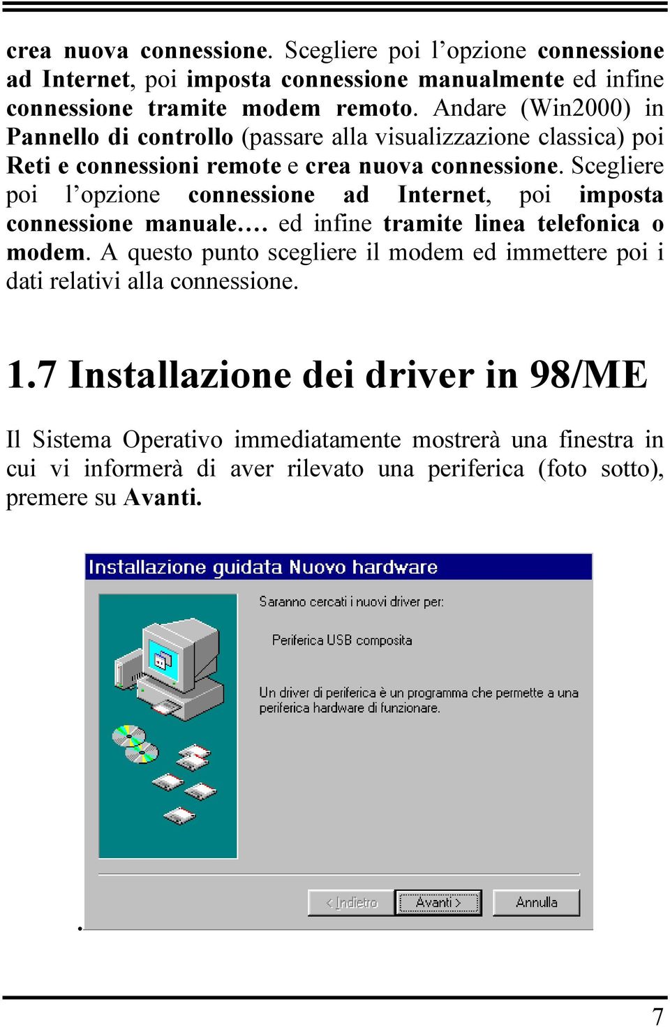 Scegliere poi l opzione connessione ad Internet, poi imposta connessione manuale. ed infine tramite linea telefonica o modem.