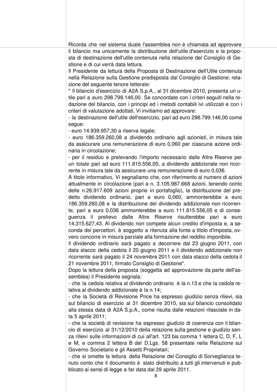 Il Presidente da lettura della Proposta di Destinazione dell'utile contenuta nella Relazione sulla Gestione predisposta dal Consiglio di Gestione; relazione del seguente tenore letterale: " Il