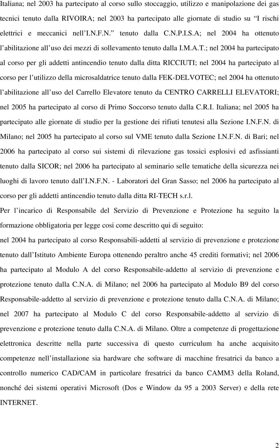 ; nel 2004 ha partecipato al corso per gli addetti antincendio tenuto dalla ditta RICCIUTI; nel 2004 ha partecipato al corso per l utilizzo della microsaldatrice tenuto dalla FEK-DELVOTEC; nel 2004