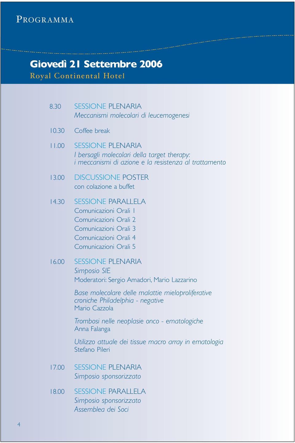 30 SESSIONE PARALLELA Comunicazioni Orali 1 Comunicazioni Orali 2 Comunicazioni Orali 3 Comunicazioni Orali 4 Comunicazioni Orali 5 16.