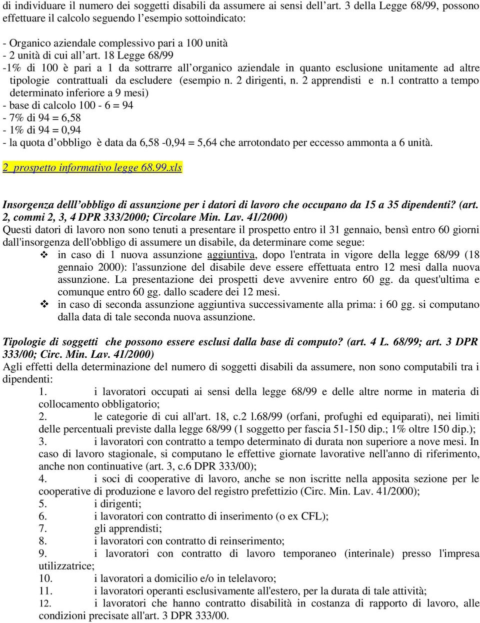 18 Legge 68/99-1% di 100 è pari a 1 da sottrarre all organico aziendale in quanto esclusione unitamente ad altre tipologie contrattuali da escludere (esempio n. 2 dirigenti, n. 2 apprendisti e n.