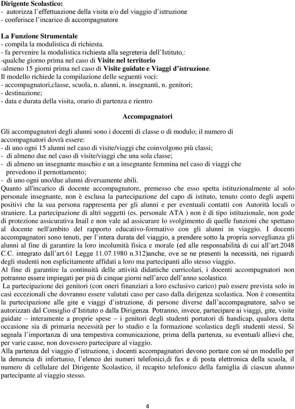 istruzione. Il modello richiede la compilazione delle seguenti voci: - accompagnatori,classe, scuola, n. alunni, n. insegnanti, n.