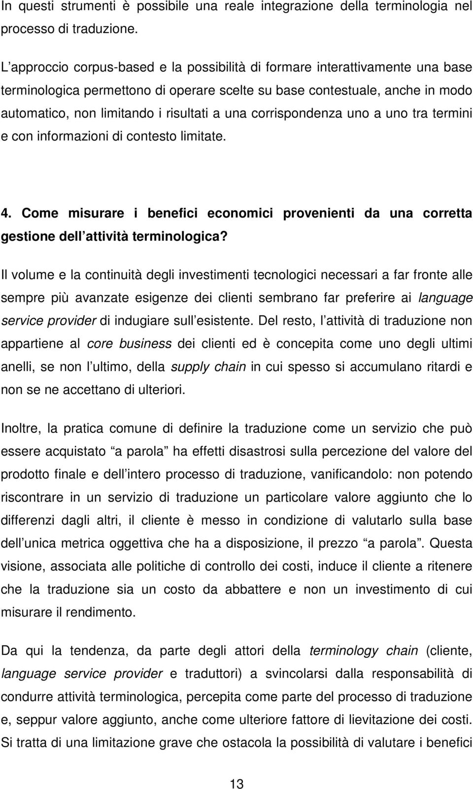 una corrispondenza uno a uno tra termini e con informazioni di contesto limitate. 4. Come misurare i benefici economici provenienti da una corretta gestione dell attività terminologica?