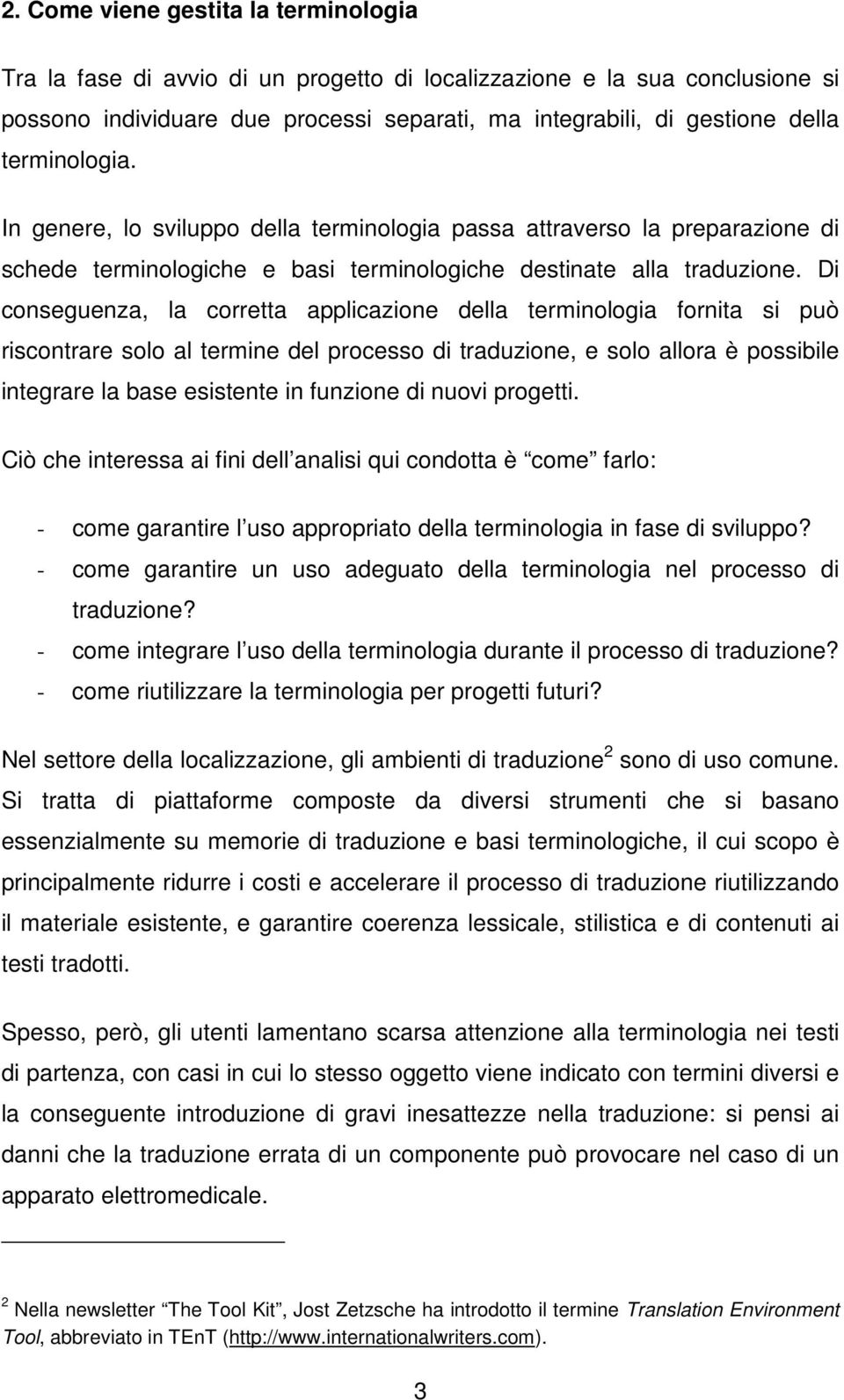 Di conseguenza, la corretta applicazione della terminologia fornita si può riscontrare solo al termine del processo di traduzione, e solo allora è possibile integrare la base esistente in funzione di