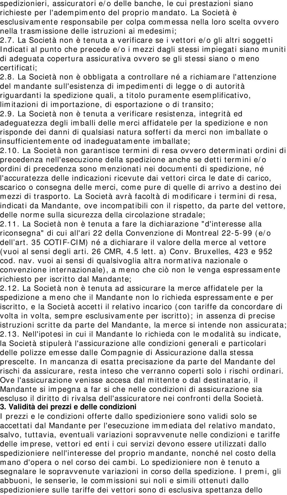 La Società non è tenuta a verificare se i vettori e/o gli altri soggetti Indicati al punto che precede e/o i mezzi dagli stessi impiegati siano muniti di adeguata copertura assicurativa ovvero se gli