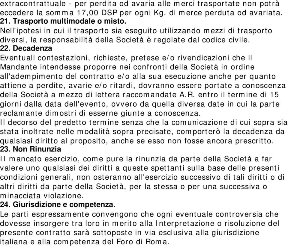 Decadenza Eventuali contestazioni, richieste, pretese e/o rivendicazioni che il Mandante intendesse proporre nei confronti della Società in ordine all'adempimento del contratto e/o alla sua