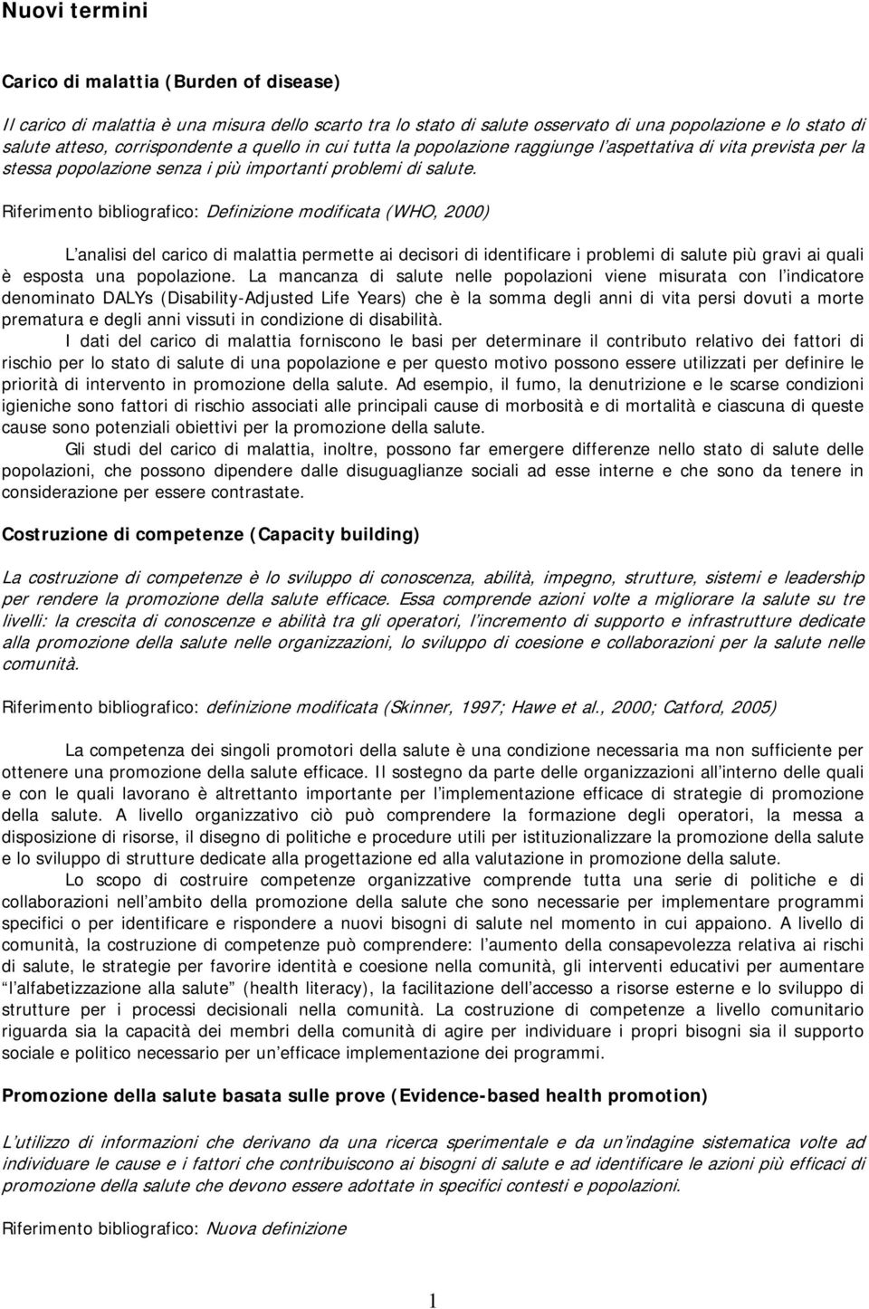 Riferimento bibliografico: Definizione modificata (WHO, 2000) L analisi del carico di malattia permette ai decisori di identificare i problemi di salute più gravi ai quali è esposta una popolazione.