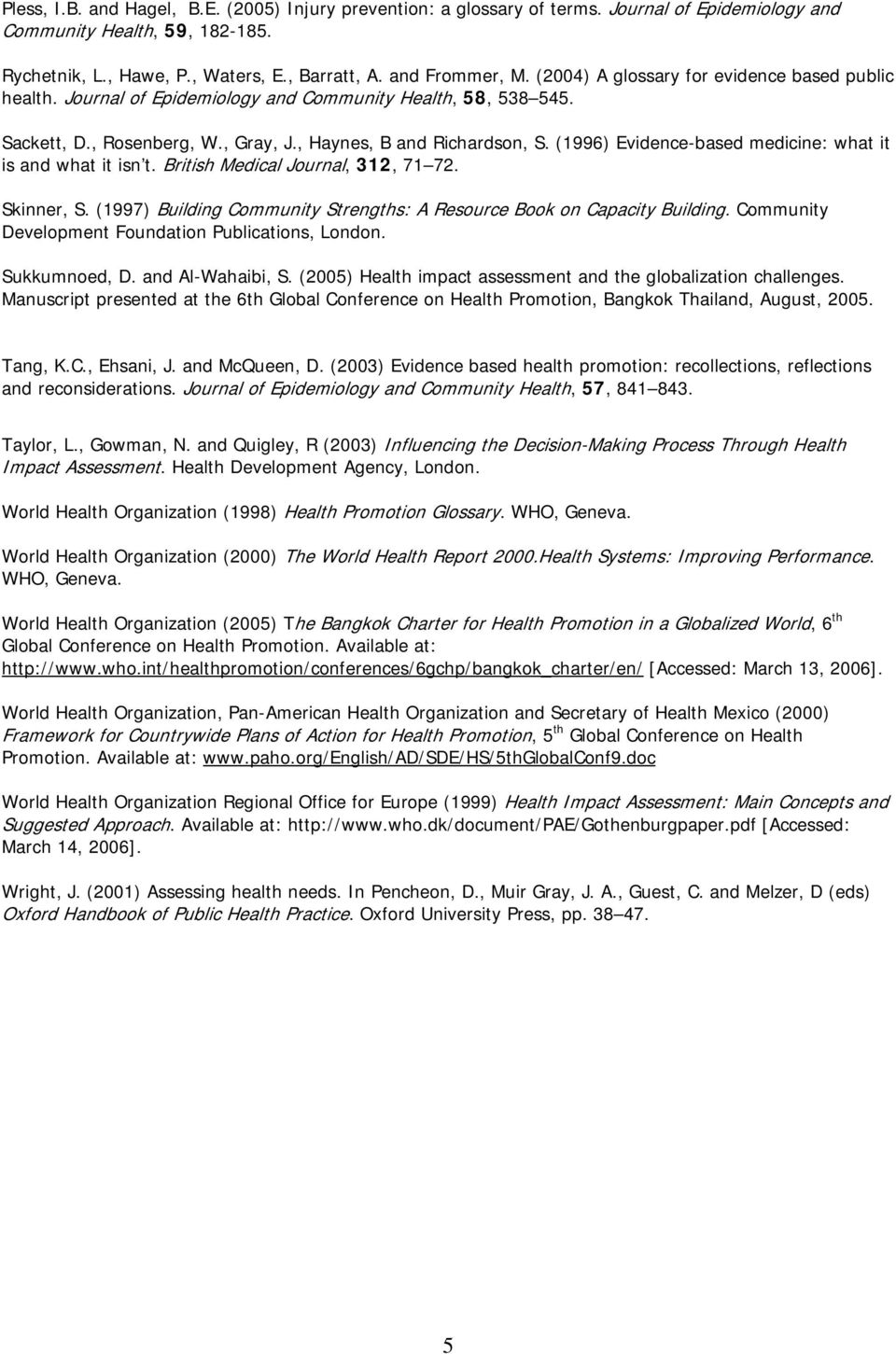 (1996) Evidence-based medicine: what it is and what it isn t. British Medical Journal, 312, 71 72. Skinner, S. (1997) Building Community Strengths: A Resource Book on Capacity Building.