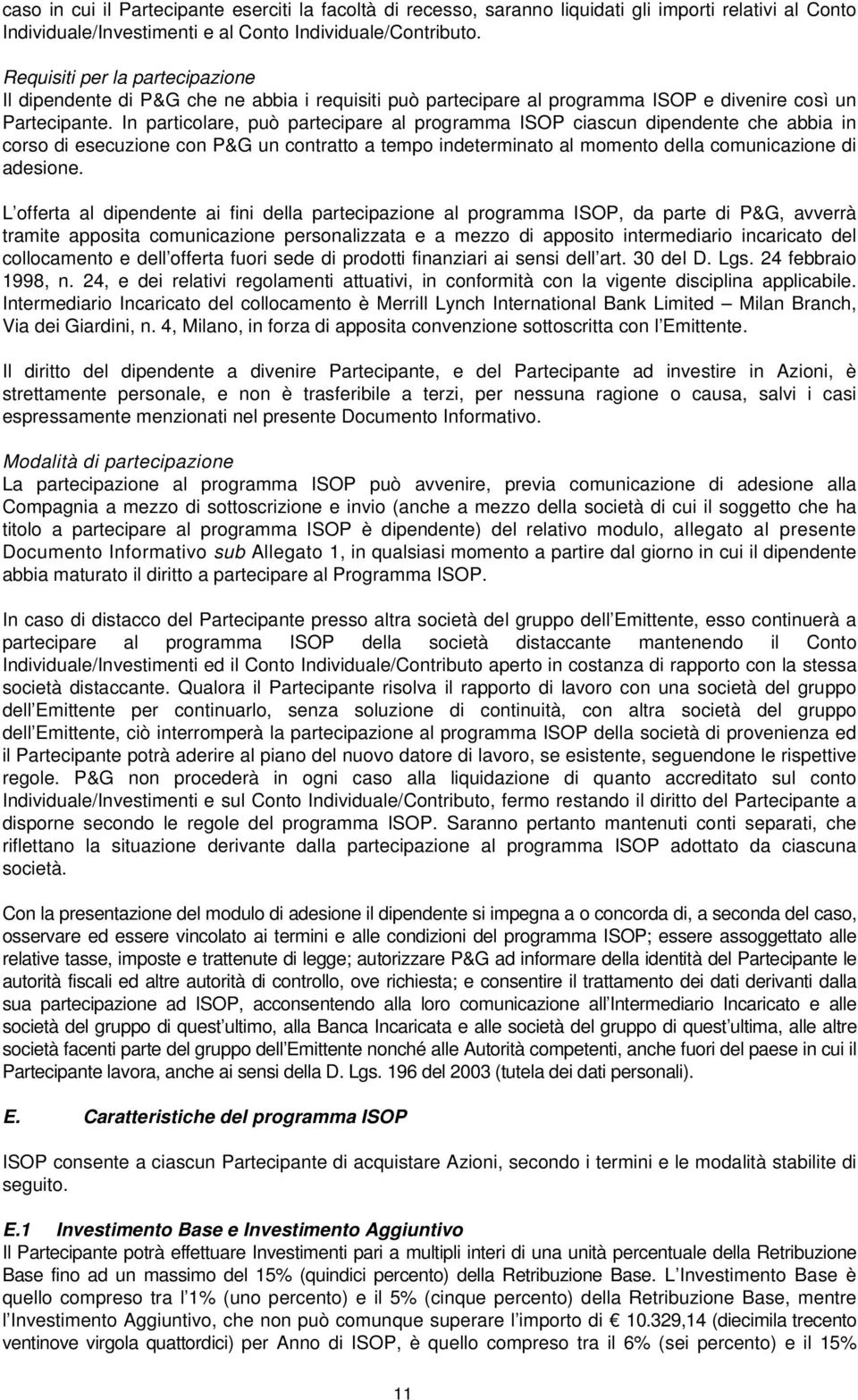 In particolare, può partecipare al programma ISOP ciascun dipendente che abbia in corso di esecuzione con P&G un contratto a tempo indeterminato al momento della comunicazione di adesione.