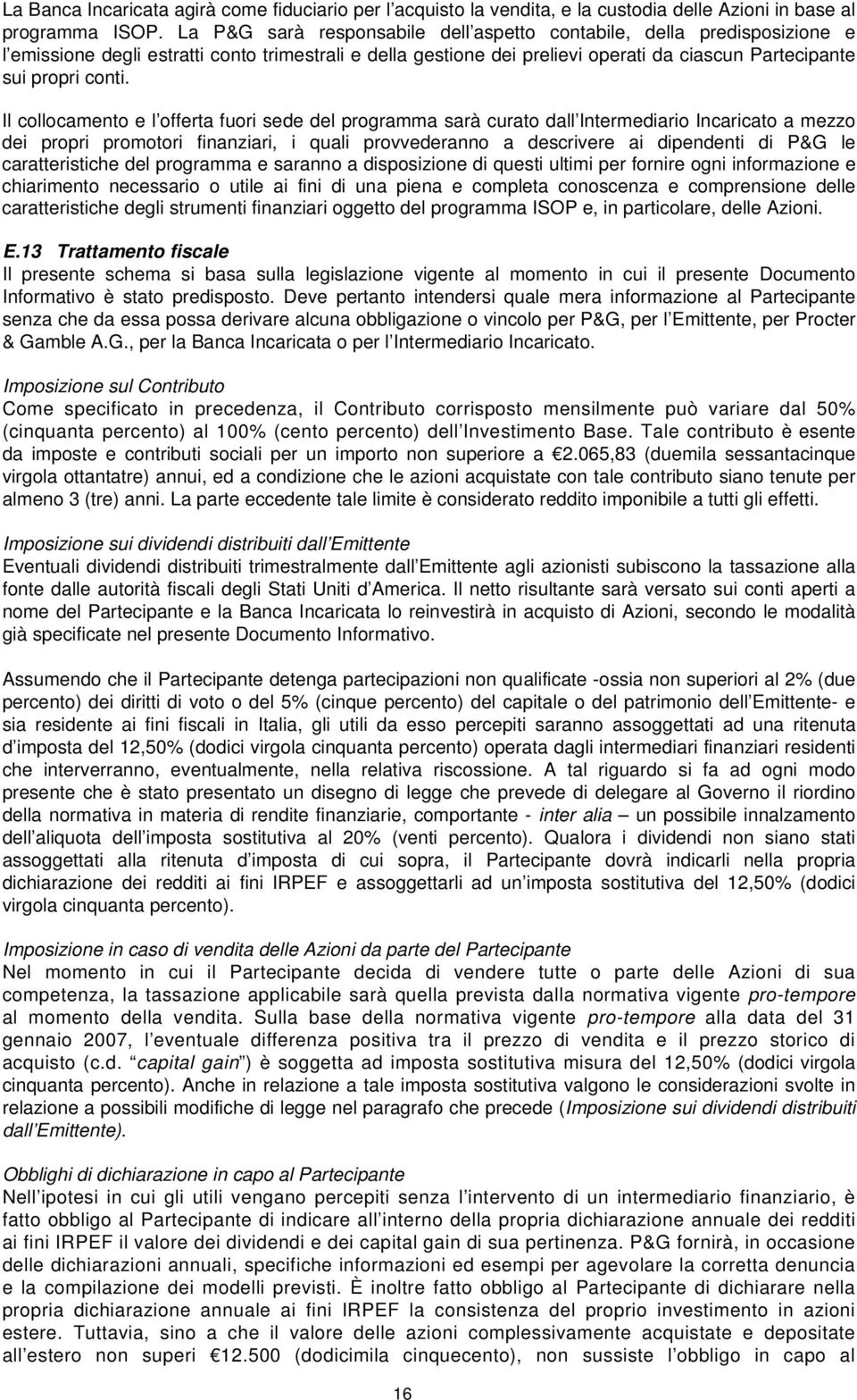 Il collocamento e l offerta fuori sede del programma sarà curato dall Intermediario Incaricato a mezzo dei propri promotori finanziari, i quali provvederanno a descrivere ai dipendenti di P&G le