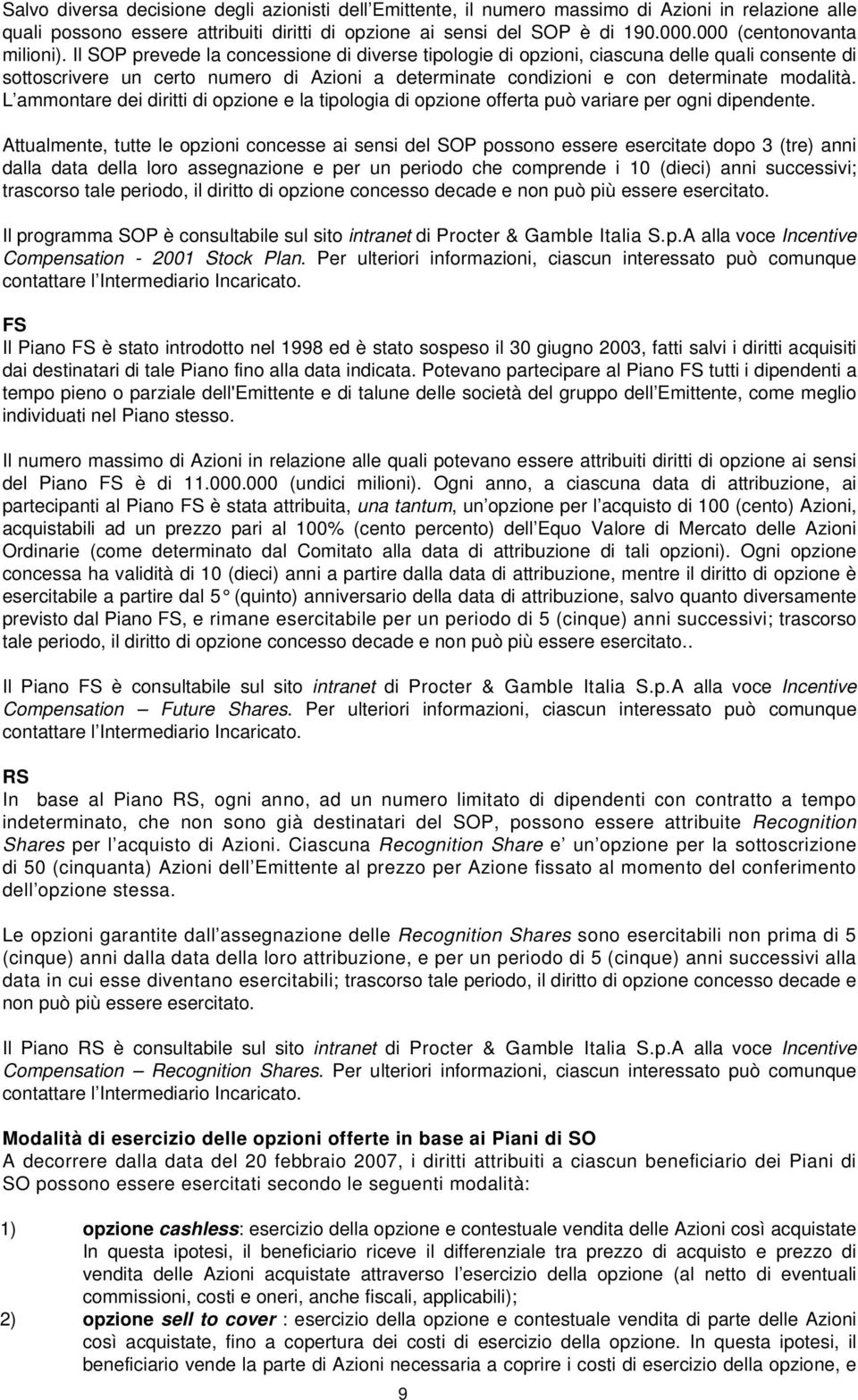 Il SOP prevede la concessione di diverse tipologie di opzioni, ciascuna delle quali consente di sottoscrivere un certo numero di Azioni a determinate condizioni e con determinate modalità.