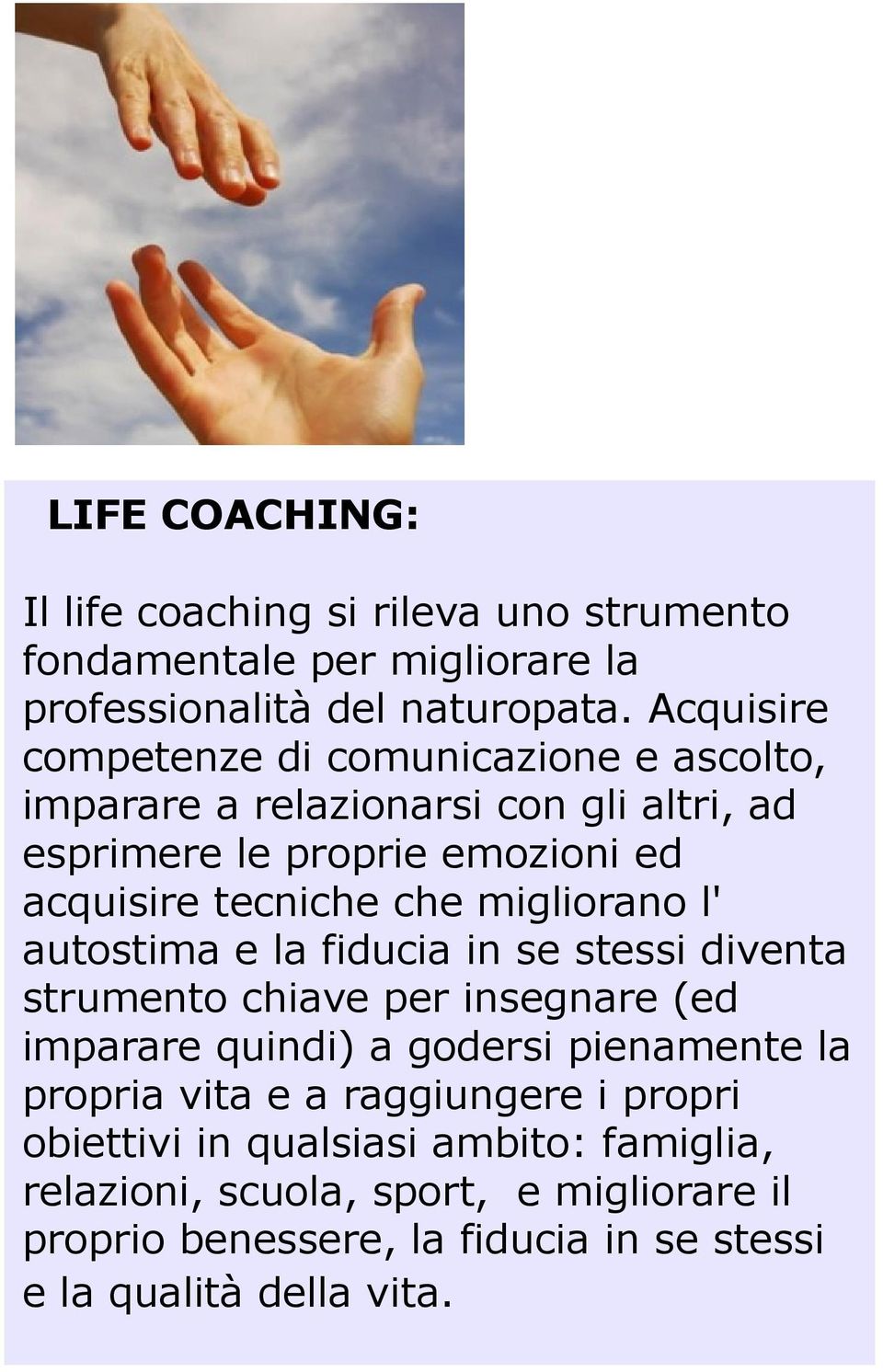 migliorano l' autostima e la fiducia in se stessi diventa strumento chiave per insegnare (ed imparare quindi) a godersi pienamente la propria vita