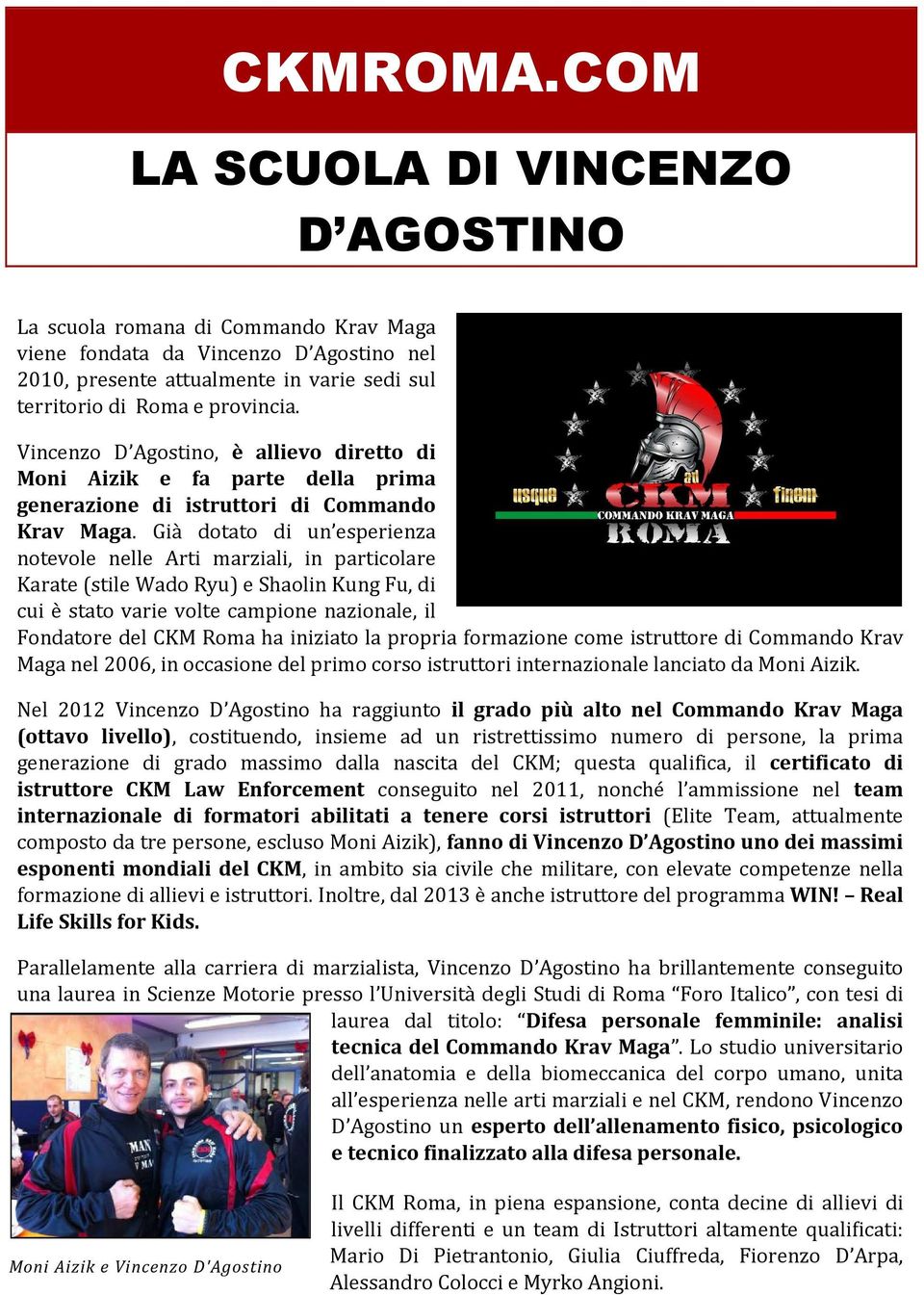 Vincenzo D Agostino, è allievo diretto di Moni Aizik e fa parte della prima generazione di istruttori di Commando Krav Maga.